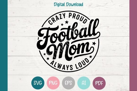 Football Mom SVG Crazy Proud Always Loud Graphics for T-Shirt Designs