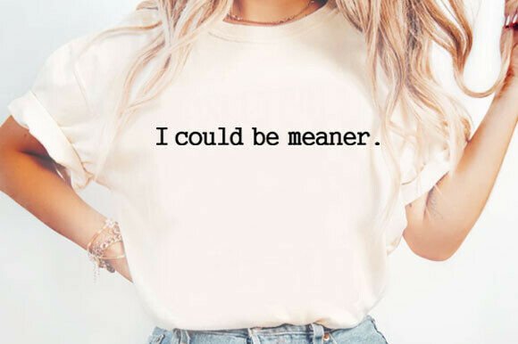 I Could Be Meaner Png: T-Shirt Designs & Graphics Review