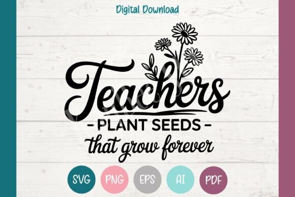 Teacher SVG Teachers Plant Seeds PNG EPS: Graphics & T-Shirt Designs