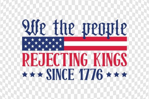 We the People Rejecting Kings Since 1776