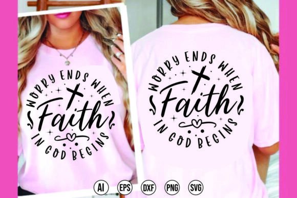 Worry Ends When Faith Begins SVG Graphics for T-Shirt Designs