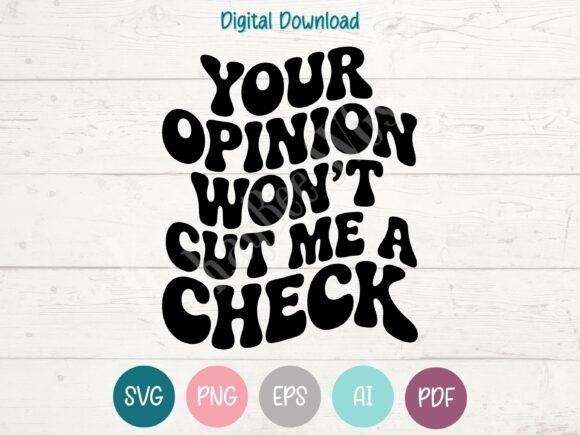 Your Opinion Won t Cut Me a Check SVG for T-Shirt Graphics
